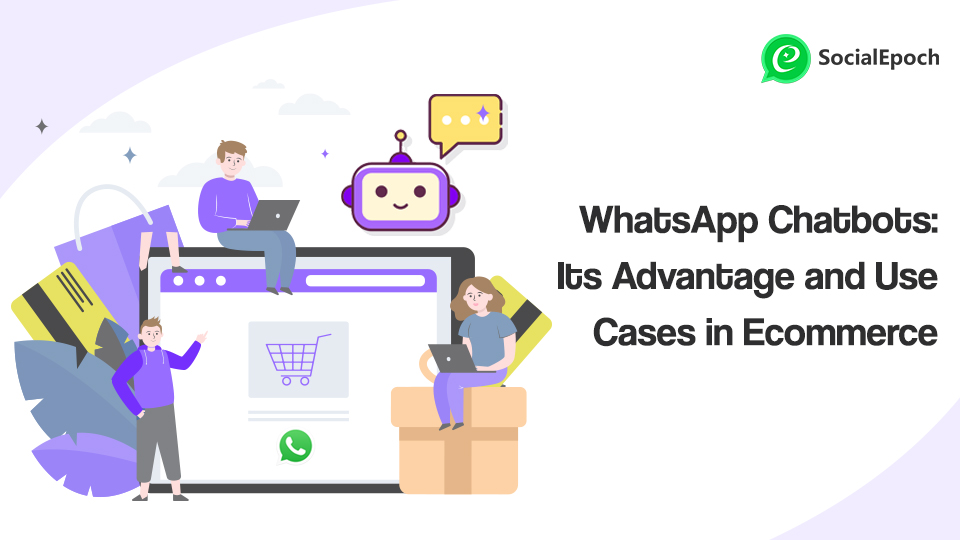 WhatsApp Chatbots: Its Advantage and Use Cases in Ecommerce