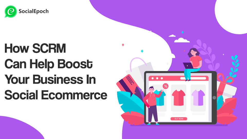 How SCRM Can Help Boost Your Business In Social Ecommerce