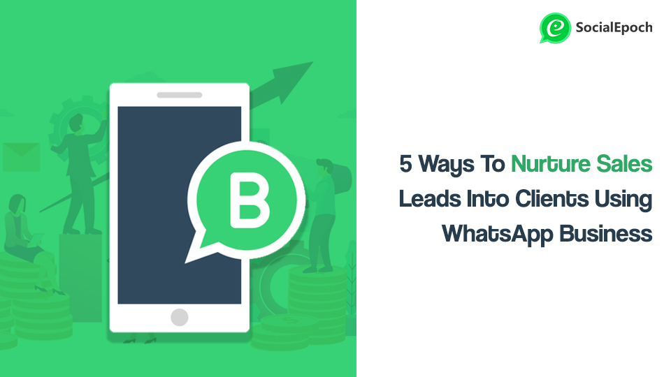 5 Ways To Nurture Sales Leads Into Clients Using WhatsApp Business